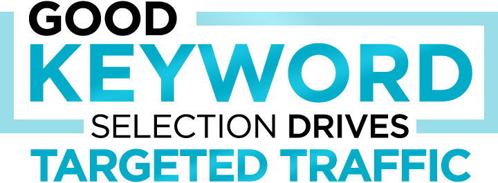 Good Keyword Selection Drives Targeted Traffic Good Keyword Selection Drives Targeted Traffic
